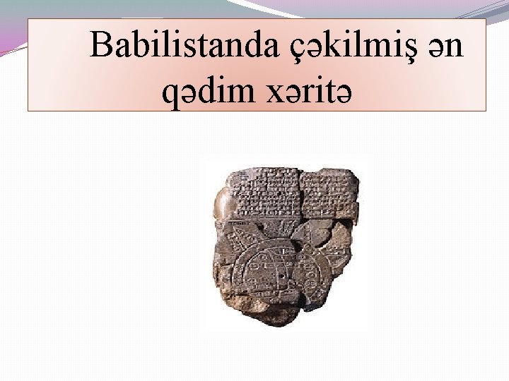 Babilistanda çəkilmiş ən qədim xəritə 