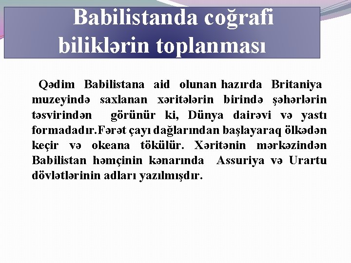 Babilistanda coğrafi biliklərin toplanması Qədim Babilistana aid olunan hazırda Britaniya muzeyində saxlanan xəritələrin birində