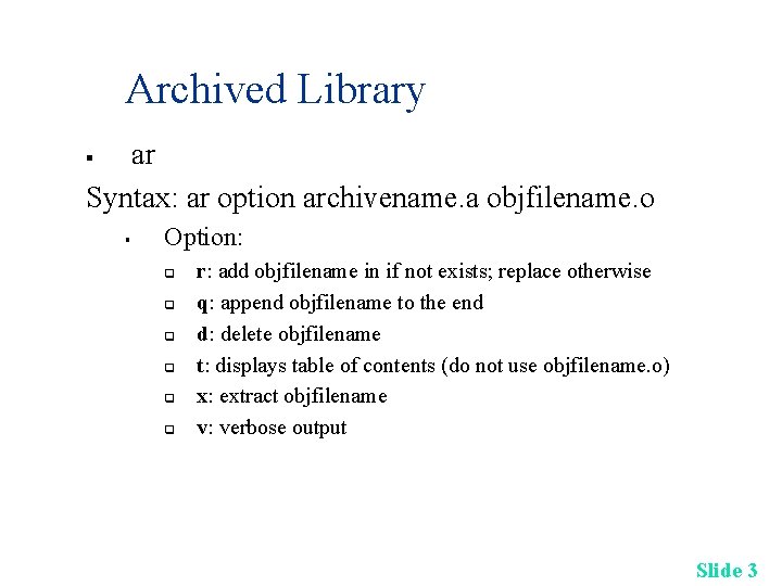 Archived Library ar Syntax: ar option archivename. a objfilename. o § § Option: q