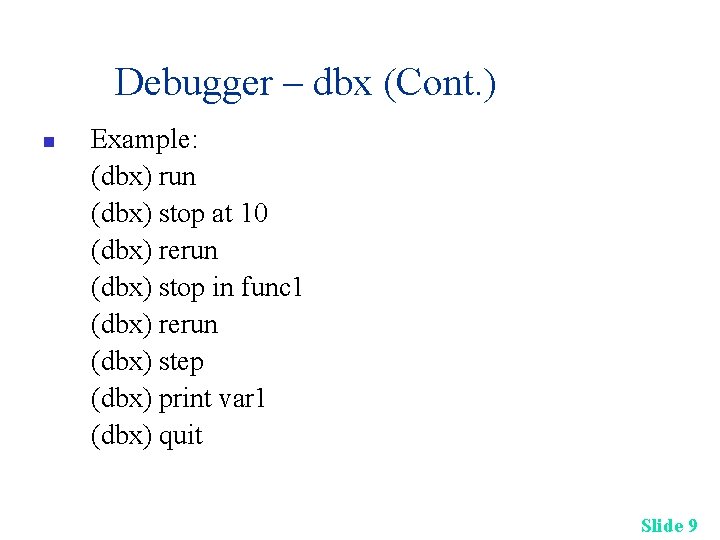 Debugger – dbx (Cont. ) n Example: (dbx) run (dbx) stop at 10 (dbx)