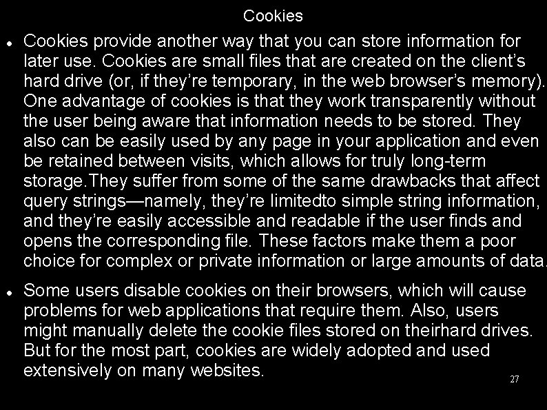 Cookies provide another way that you can store information for later use. Cookies are