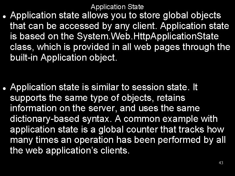 Application State Application state allows you to store global objects that can be accessed