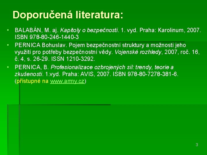 Doporučená literatura: • BALABÁN, M. aj. Kapitoly o bezpečnosti. 1. vyd. Praha: Karolinum, 2007.