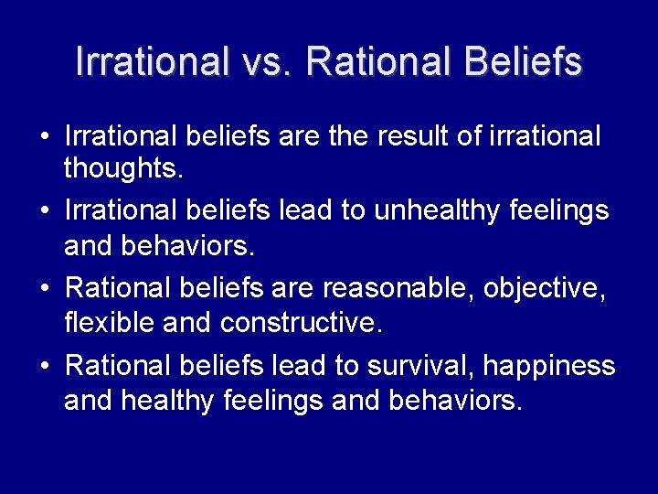 Irrational vs. Rational Beliefs • Irrational beliefs are the result of irrational thoughts. •