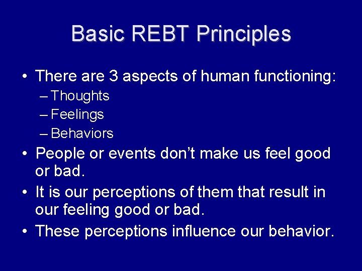 Basic REBT Principles • There are 3 aspects of human functioning: – Thoughts –