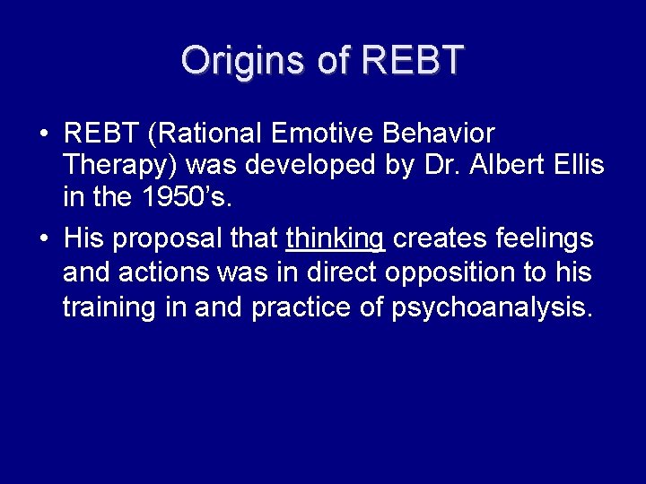 Origins of REBT • REBT (Rational Emotive Behavior Therapy) was developed by Dr. Albert