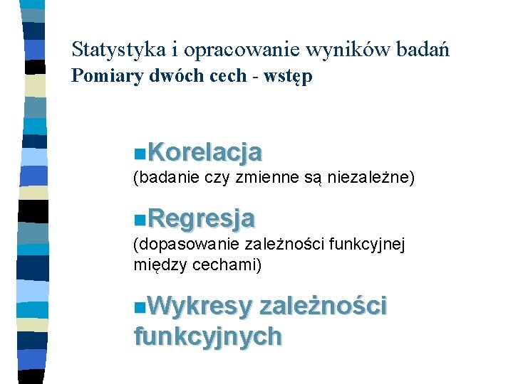 Statystyka i opracowanie wyników badań Pomiary dwóch cech - wstęp n. Korelacja (badanie czy