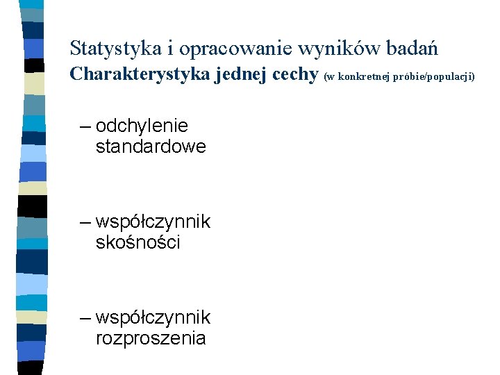 Statystyka i opracowanie wyników badań Charakterystyka jednej cechy (w konkretnej próbie/populacji) – odchylenie standardowe