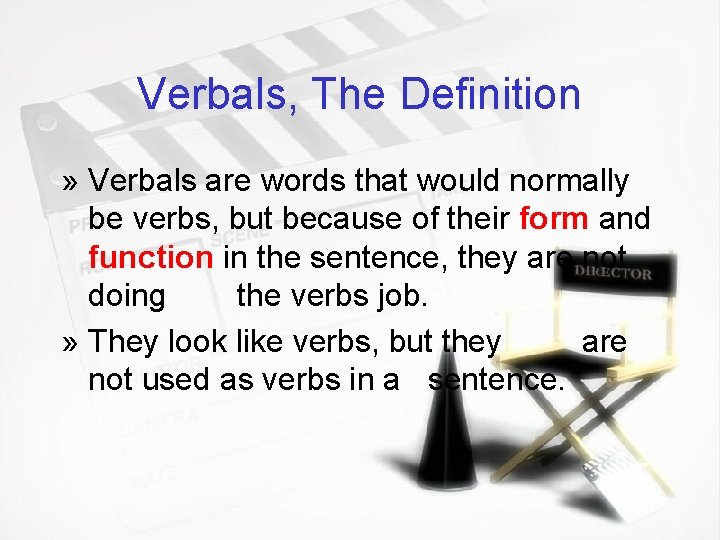 Verbals, The Definition » Verbals are words that would normally be verbs, but because