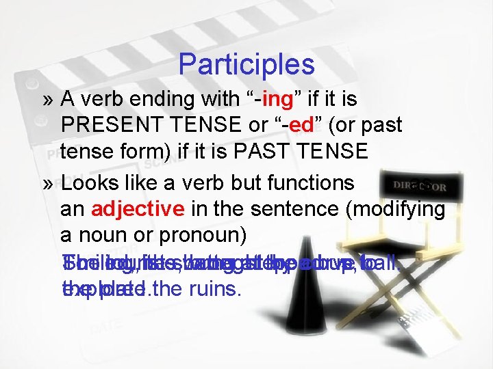 Participles » A verb ending with “-ing” if it is PRESENT TENSE or “-ed”