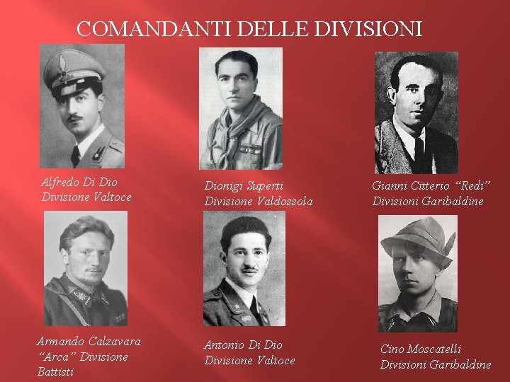 COMANDANTI DELLE DIVISIONI Alfredo Di Dio Divisione Valtoce Armando Calzavara “Arca” Divisione Battisti Dionigi