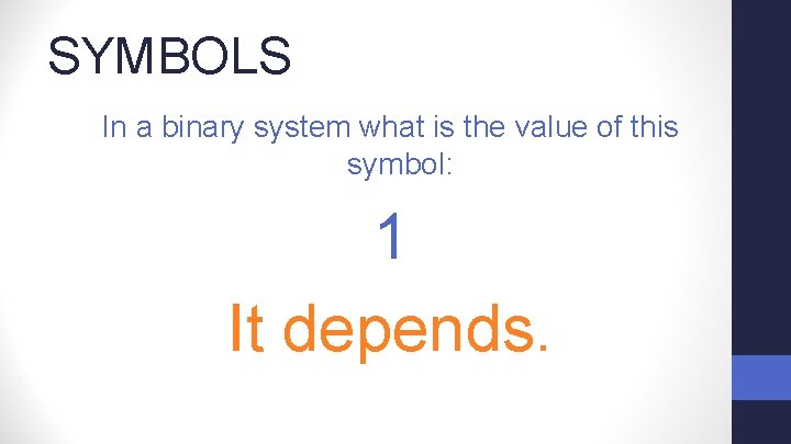 SYMBOLS In a binary system what is the value of this symbol: 1 It