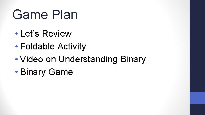 Game Plan • Let’s Review • Foldable Activity • Video on Understanding Binary •