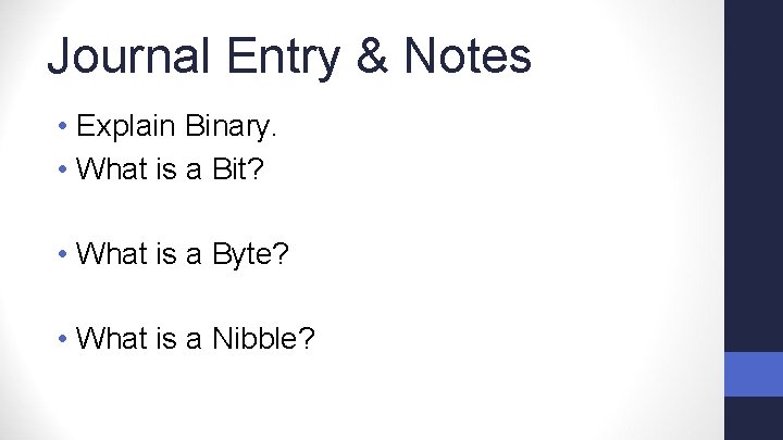 Journal Entry & Notes • Explain Binary. • What is a Bit? • What