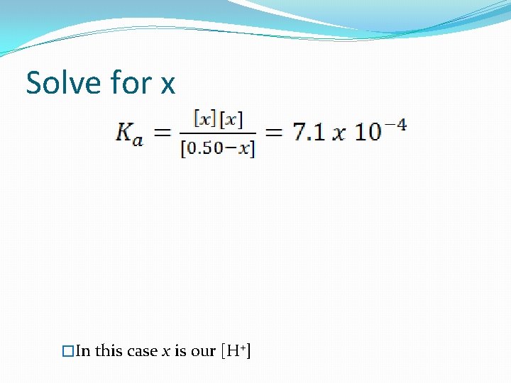 Solve for x �In this case x is our [H+] 