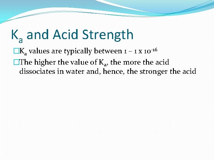 Ka and Acid Strength �Ka values are typically between 1 – 1 x 10