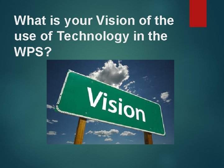 What is your Vision of the use of Technology in the WPS? 