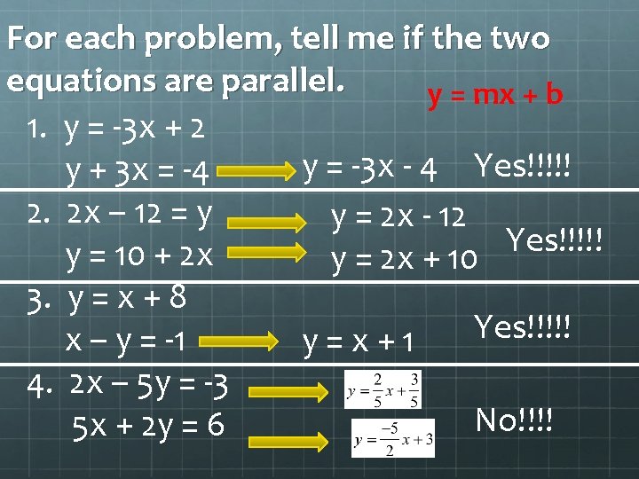 For each problem, tell me if the two equations are parallel. y = mx