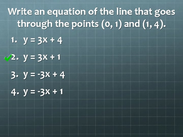 Write an equation of the line that goes through the points (0, 1) and