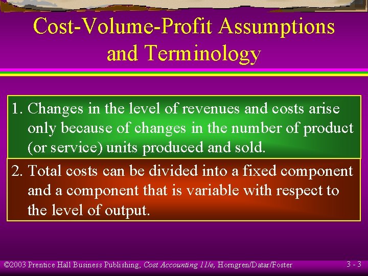 Cost-Volume-Profit Assumptions and Terminology 1. Changes in the level of revenues and costs arise