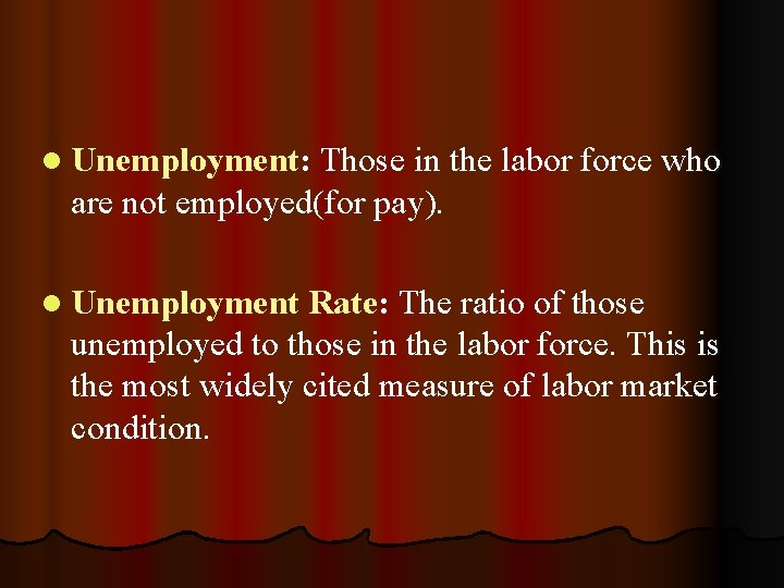 l Unemployment: Those in the labor force who are not employed(for pay). l Unemployment