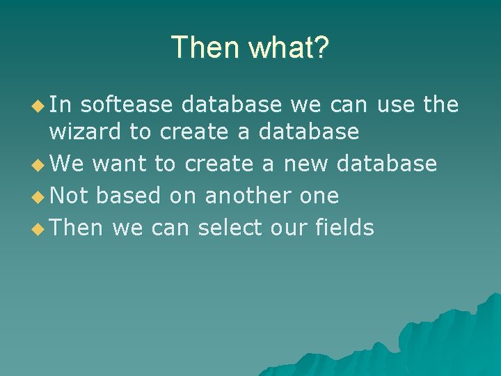 Then what? u In softease database we can use the wizard to create a Then what? u In softease database we can use the wizard to create a