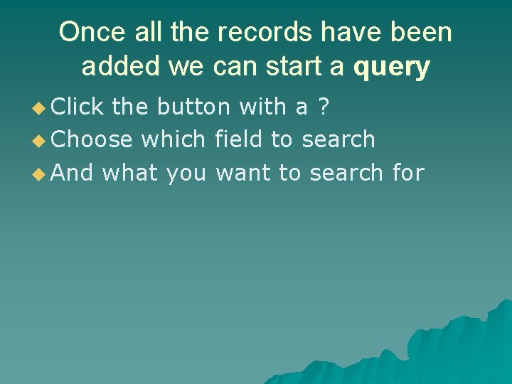 Once all the records have been added we can start a query u Click Once all the records have been added we can start a query u Click