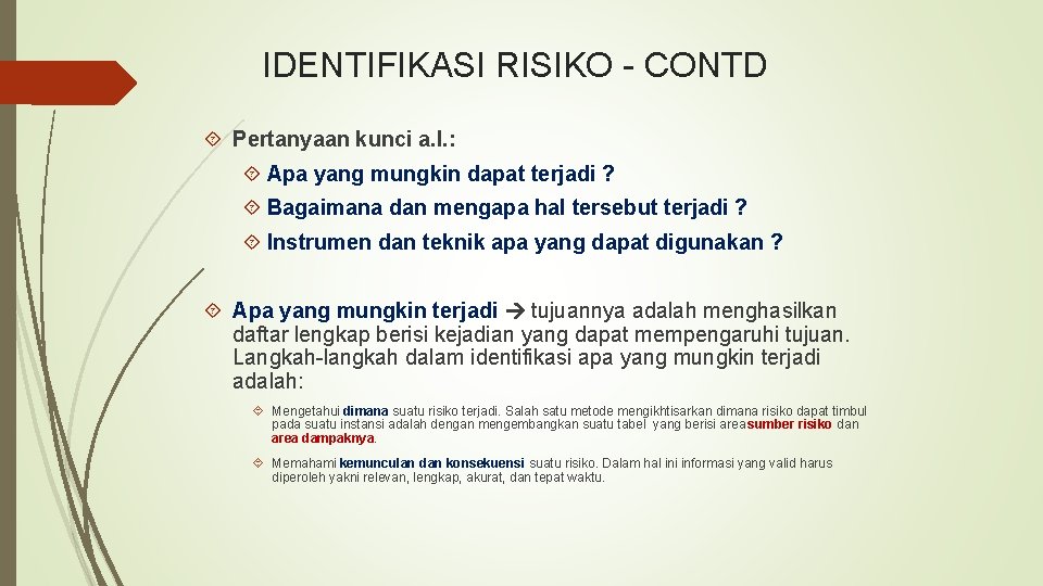 IDENTIFIKASI RISIKO - CONTD Pertanyaan kunci a. l. : Apa yang mungkin dapat terjadi IDENTIFIKASI RISIKO - CONTD Pertanyaan kunci a. l. : Apa yang mungkin dapat terjadi