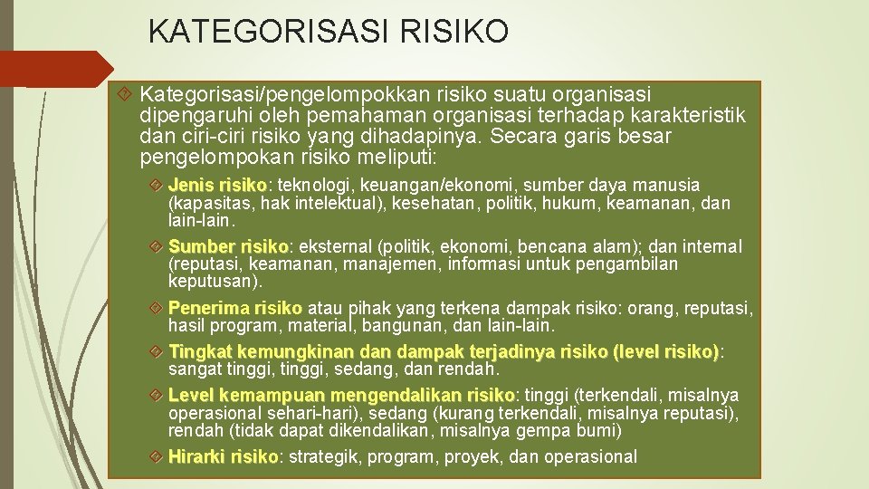 KATEGORISASI RISIKO Kategorisasi/pengelompokkan risiko suatu organisasi dipengaruhi oleh pemahaman organisasi terhadap karakteristik dan ciri-ciri KATEGORISASI RISIKO Kategorisasi/pengelompokkan risiko suatu organisasi dipengaruhi oleh pemahaman organisasi terhadap karakteristik dan ciri-ciri