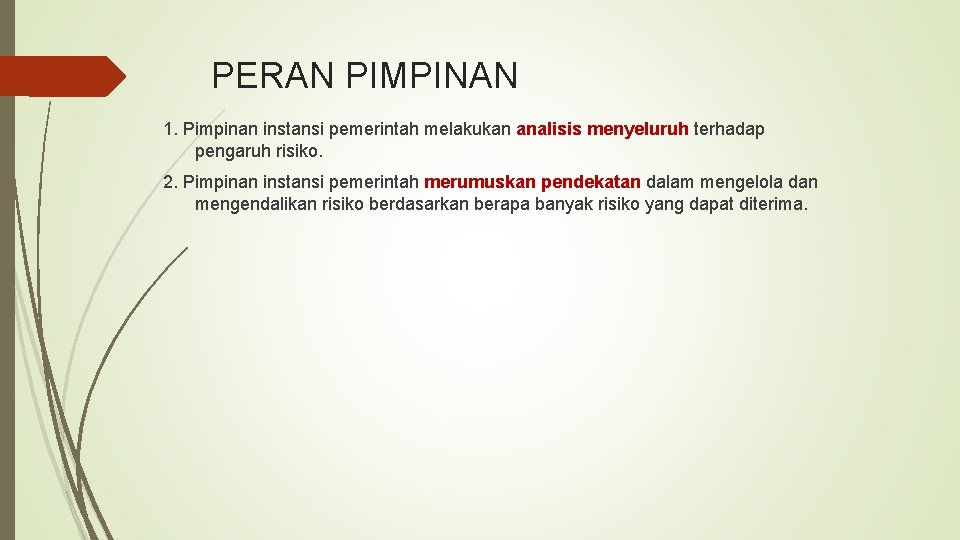 PERAN PIMPINAN 1. Pimpinan instansi pemerintah melakukan analisis menyeluruh terhadap pengaruh risiko. 2. Pimpinan PERAN PIMPINAN 1. Pimpinan instansi pemerintah melakukan analisis menyeluruh terhadap pengaruh risiko. 2. Pimpinan