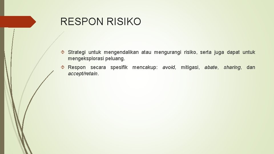 RESPON RISIKO Strategi untuk mengendalikan atau mengurangi risiko, serta juga dapat untuk mengeksplorasi peluang. RESPON RISIKO Strategi untuk mengendalikan atau mengurangi risiko, serta juga dapat untuk mengeksplorasi peluang.