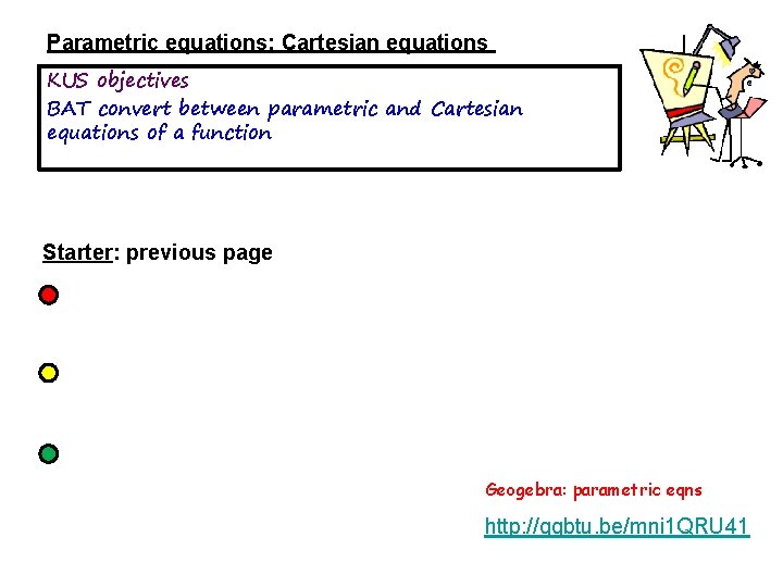 Parametric equations: Cartesian equations KUS objectives BAT convert between parametric and Cartesian equations of