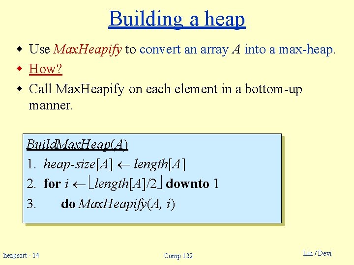 Building a heap w Use Max. Heapify to convert an array A into a