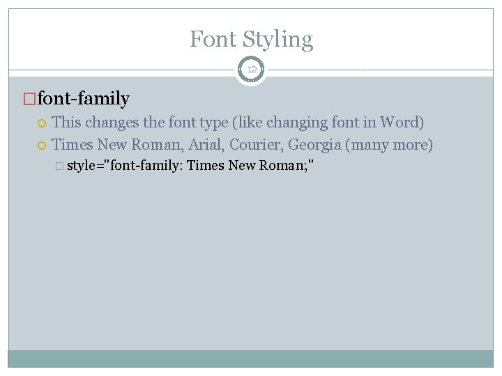 Font Styling 12 �font-family This changes the font type (like changing font in Word)