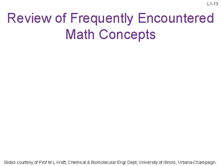 L 1 -13 Review of Frequently Encountered Math Concepts Slides courtesy of Prof M