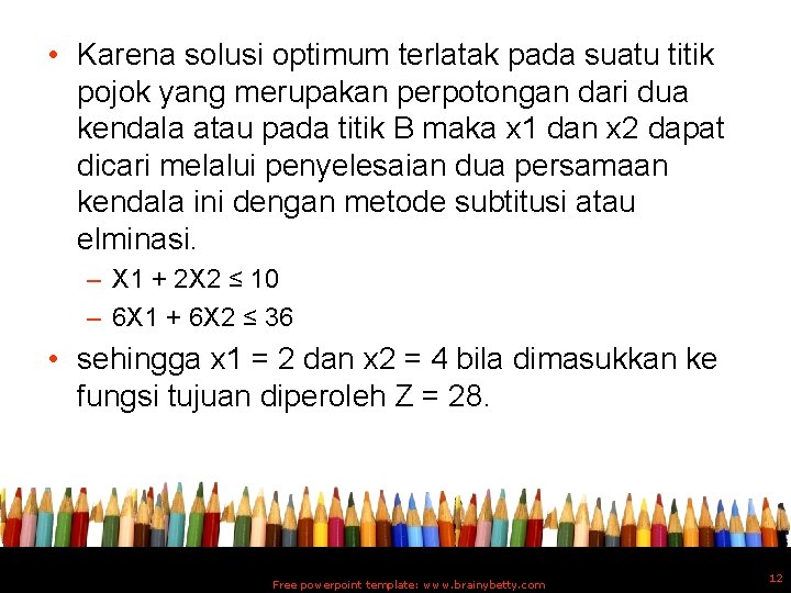  • Karena solusi optimum terlatak pada suatu titik pojok yang merupakan perpotongan dari