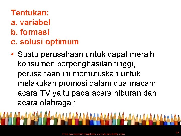 Tentukan: a. variabel b. formasi c. solusi optimum • Suatu perusahaan untuk dapat meraih