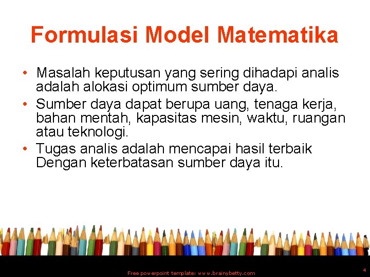 Formulasi Model Matematika • Masalah keputusan yang sering dihadapi analis adalah alokasi optimum sumber