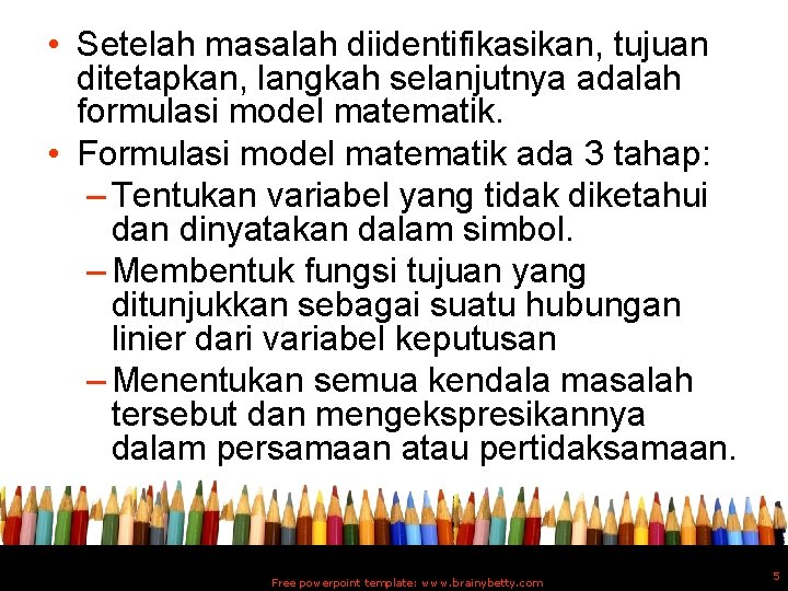  • Setelah masalah diidentifikasikan, tujuan ditetapkan, langkah selanjutnya adalah formulasi model matematik. •