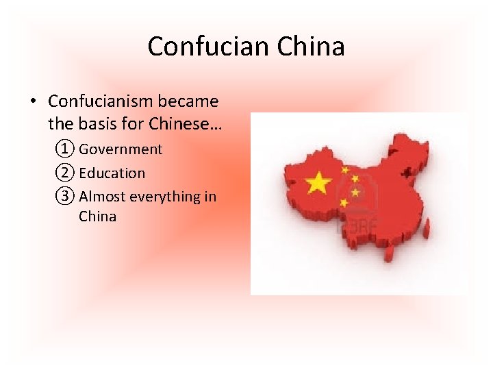 Confucian China • Confucianism became the basis for Chinese… ① Government ② Education ③