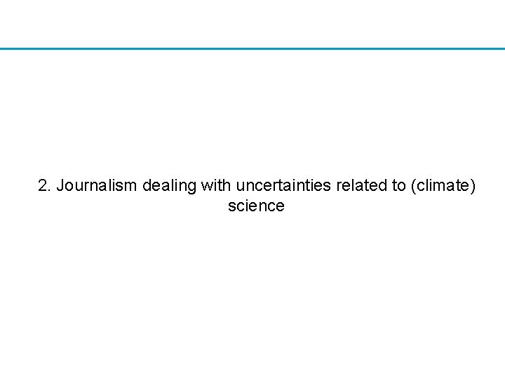 2. Journalism dealing with uncertainties related to (climate) science 