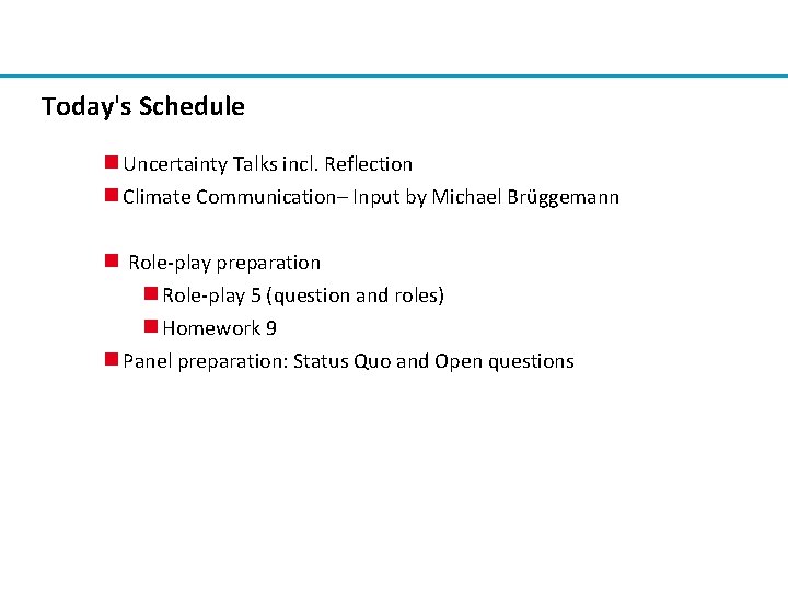 Today's Schedule Uncertainty Talks incl. Reflection Climate Communication– Input by Michael Brüggemann Role-play preparation