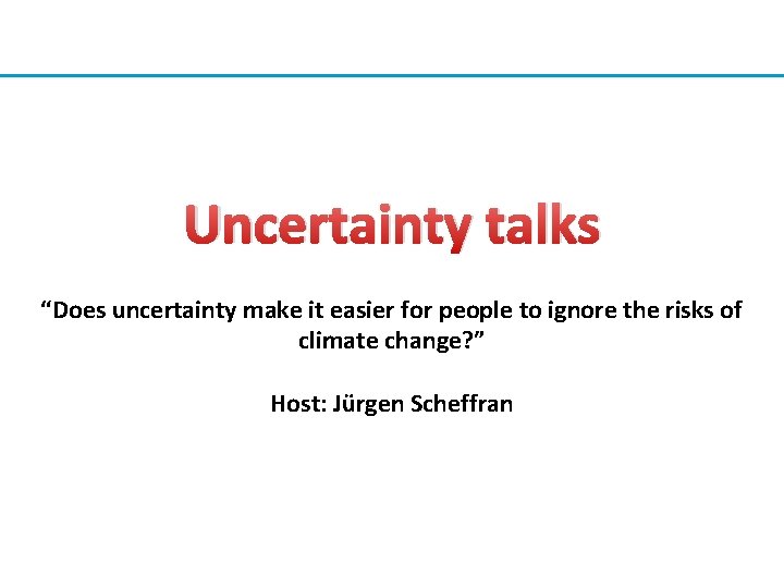 Uncertainty talks “Does uncertainty make it easier for people to ignore the risks of