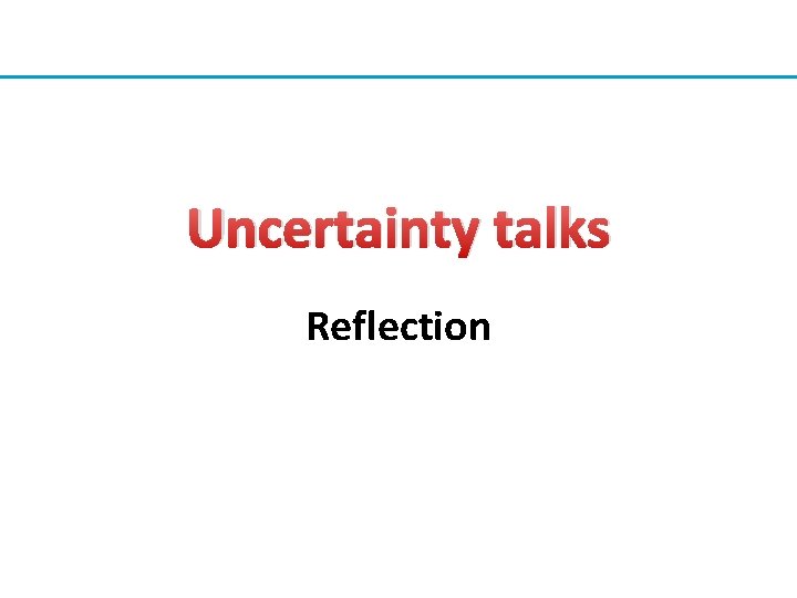 Uncertainty talks Reflection 