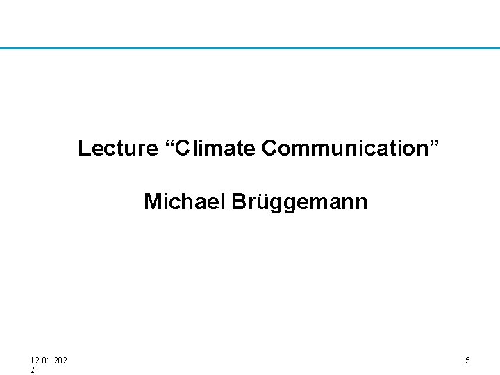 Lecture “Climate Communication” Michael Brüggemann 12. 01. 202 2 5 