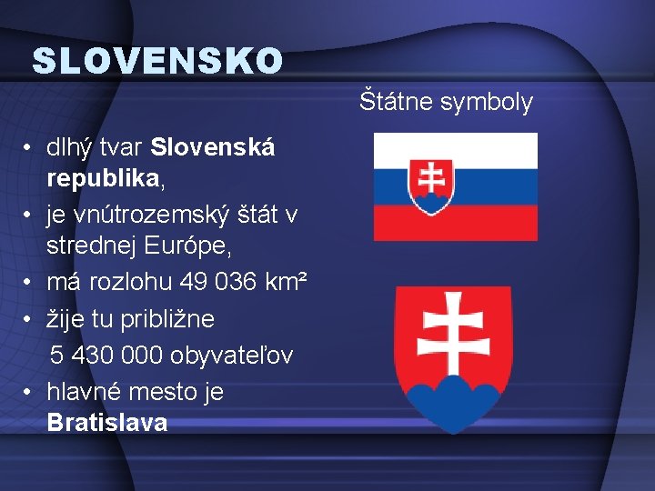SLOVENSKO Štátne symboly • dlhý tvar Slovenská republika, • je vnútrozemský štát v strednej