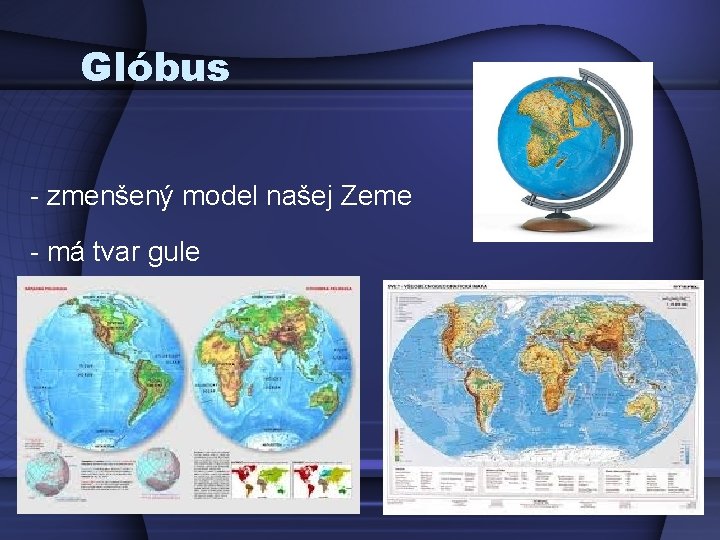 Glóbus - zmenšený model našej Zeme - má tvar gule 