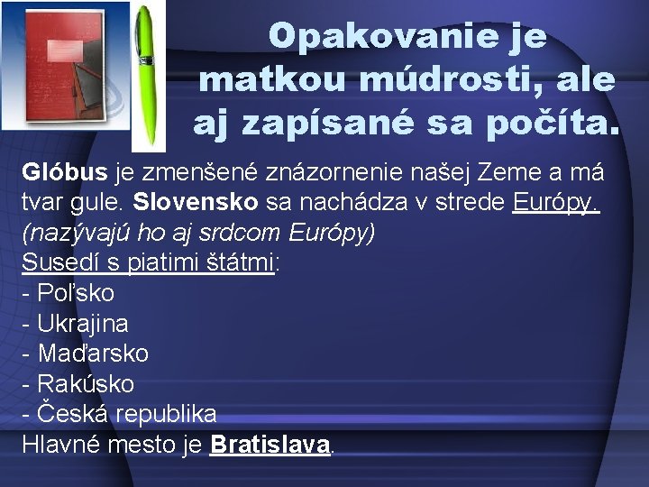 Opakovanie je matkou múdrosti, ale aj zapísané sa počíta. Glóbus je zmenšené znázornenie našej