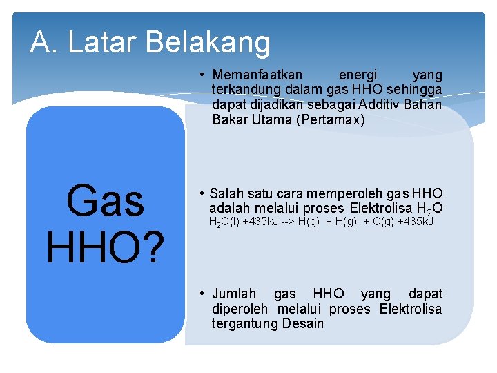 A. Latar Belakang • Memanfaatkan energi yang terkandung dalam gas HHO sehingga dapat dijadikan