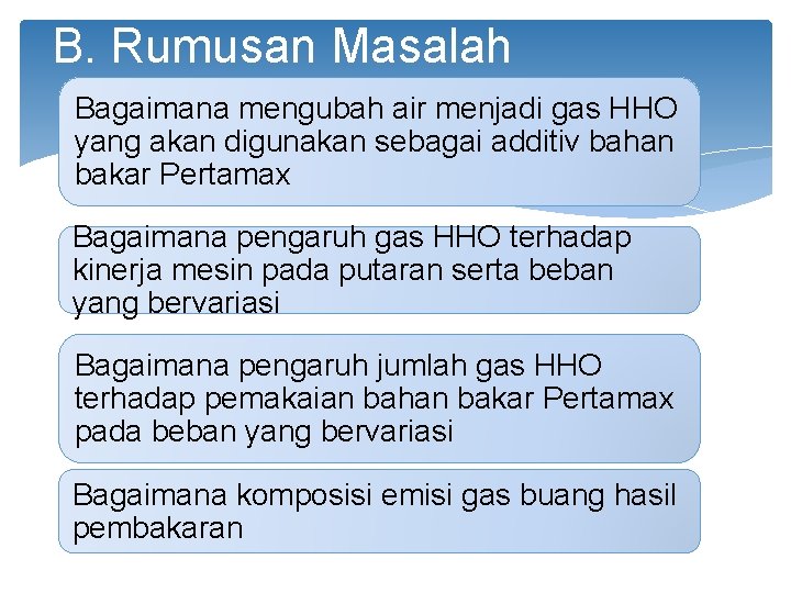 B. Rumusan Masalah Bagaimana mengubah air menjadi gas HHO yang akan digunakan sebagai additiv